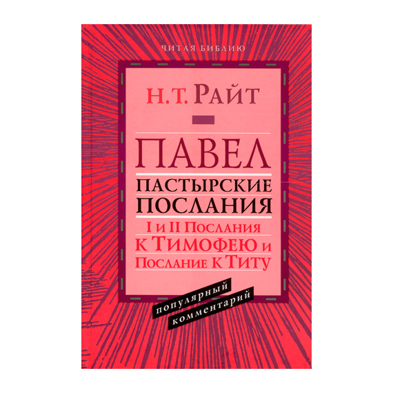 Павел. Пастырские послания. I и II Послания к Тимофею и Послание к Титу. Серия «Читая Библию. Популярный комментарий»
