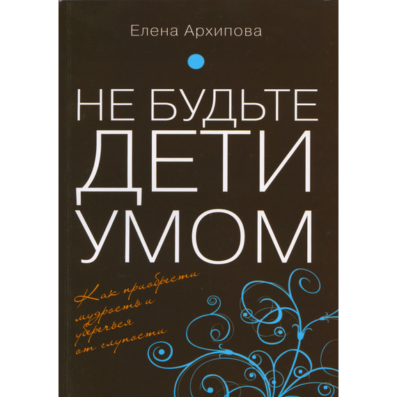 Не будьте дети умом, Елена Архипова