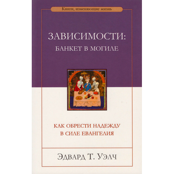 Зависимости: банкет в могиле. Как обрести надежду в силе Евангелия
